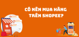 Có nên mua hàng trên Shopee: 5 lý do nên chọn Shopee