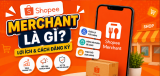 Shopee Merchant là gì? Hướng dẫn từ A-Z cho chủ quán