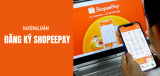 Hướng dẫn cách đăng ký ShopeePay chi tiết từ A-Z