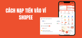 Cách nạp tiền vào ví ShopeePay (Shopee) mới nhất 2026