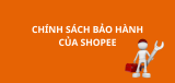 Chính sách bảo hành của Shopee: Điều kiện và cách xử lý